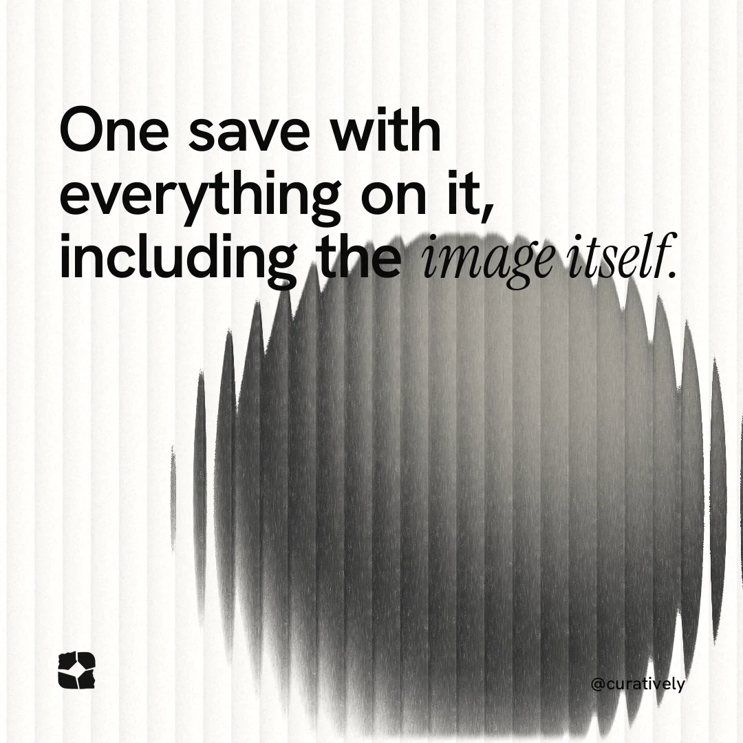 Instagram post for Curatively: "One save with everything on it, including the image itself." Auto 1x1 style, technique:shader field layout, light palette in grey, white.