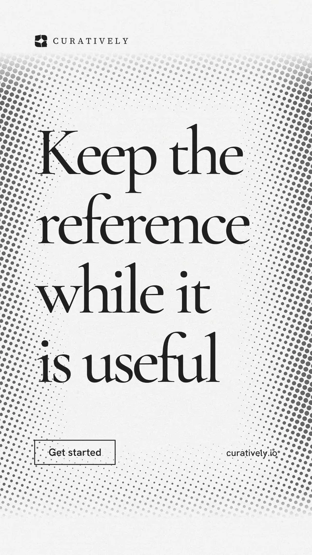 Instagram story for Curatively: "Keep the reference while it is useful". Editorial style, poster layout, light palette in white, grey.