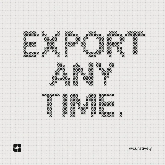 Instagram post for Curatively: "Export any time." Stitch style, technique:raster type fx layout, light palette in white, grey.