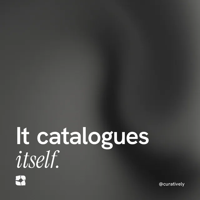 Instagram post for Curatively: "It catalogues itself." Auto 1x1 style, technique:shader field layout, dark palette in black, grey.