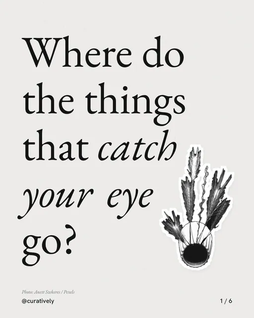 Carousel for Curatively: "Where do the things that catch your eye go?". Cutout essay, 6 slides, light palette.