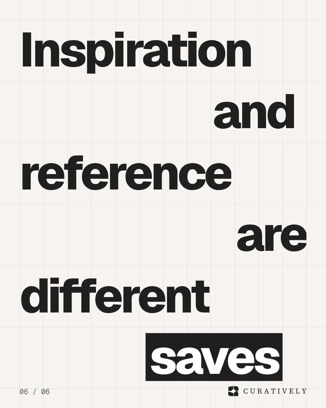 Video for Curatively: "Inspiration and reference are different saves". Kinetic type grid, 6.0 s, light palette.