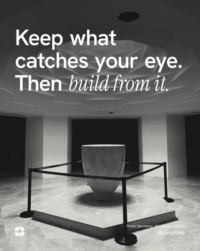 Instagram portrait post for Curatively: "Keep what catches your eye. Then build from it." Duotone style, technique:pexels ingredient layout, dark palette in grey, black.