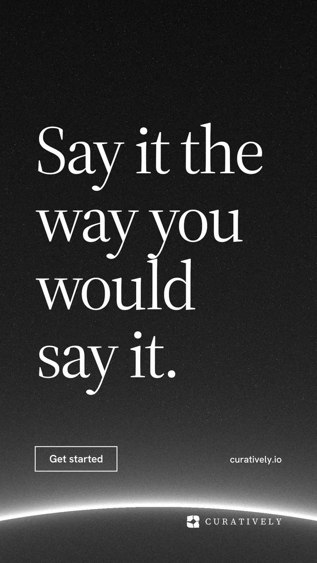 Instagram story for Curatively: "Say it the way you would say it." Editorial style, poster layout, dark palette in black, grey.