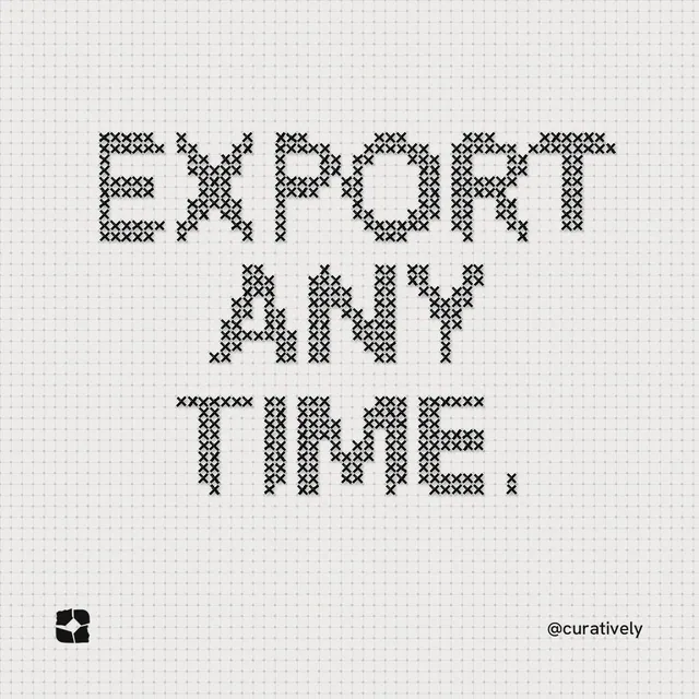 Instagram post for Curatively: "Export any time." Stitch style, technique:raster type fx layout, light palette in white, grey.
