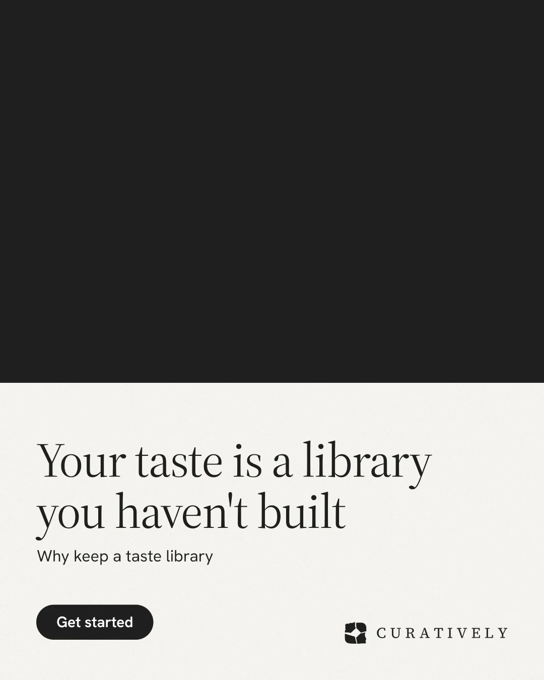 Instagram portrait post for Curatively: "Your taste is a library you haven't built". Data card style, bottom layout, light palette in black, white.
