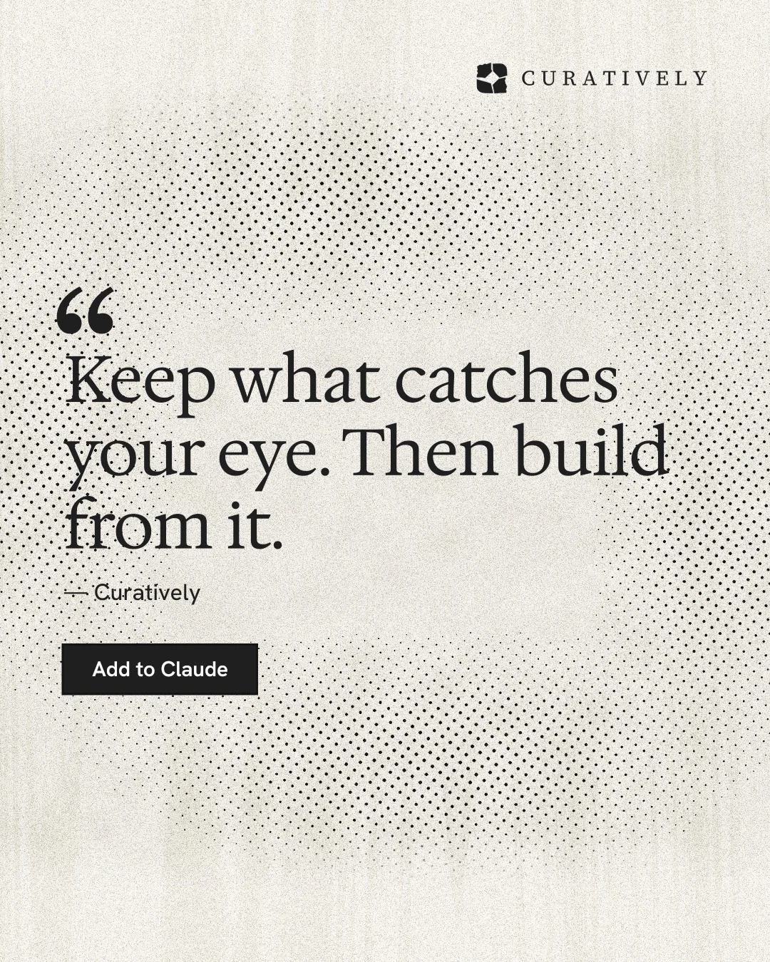 Instagram portrait post for Curatively: "Keep what catches your eye. Then build from it." Ink sticker style, quote layout, light palette in white, orange, grey.