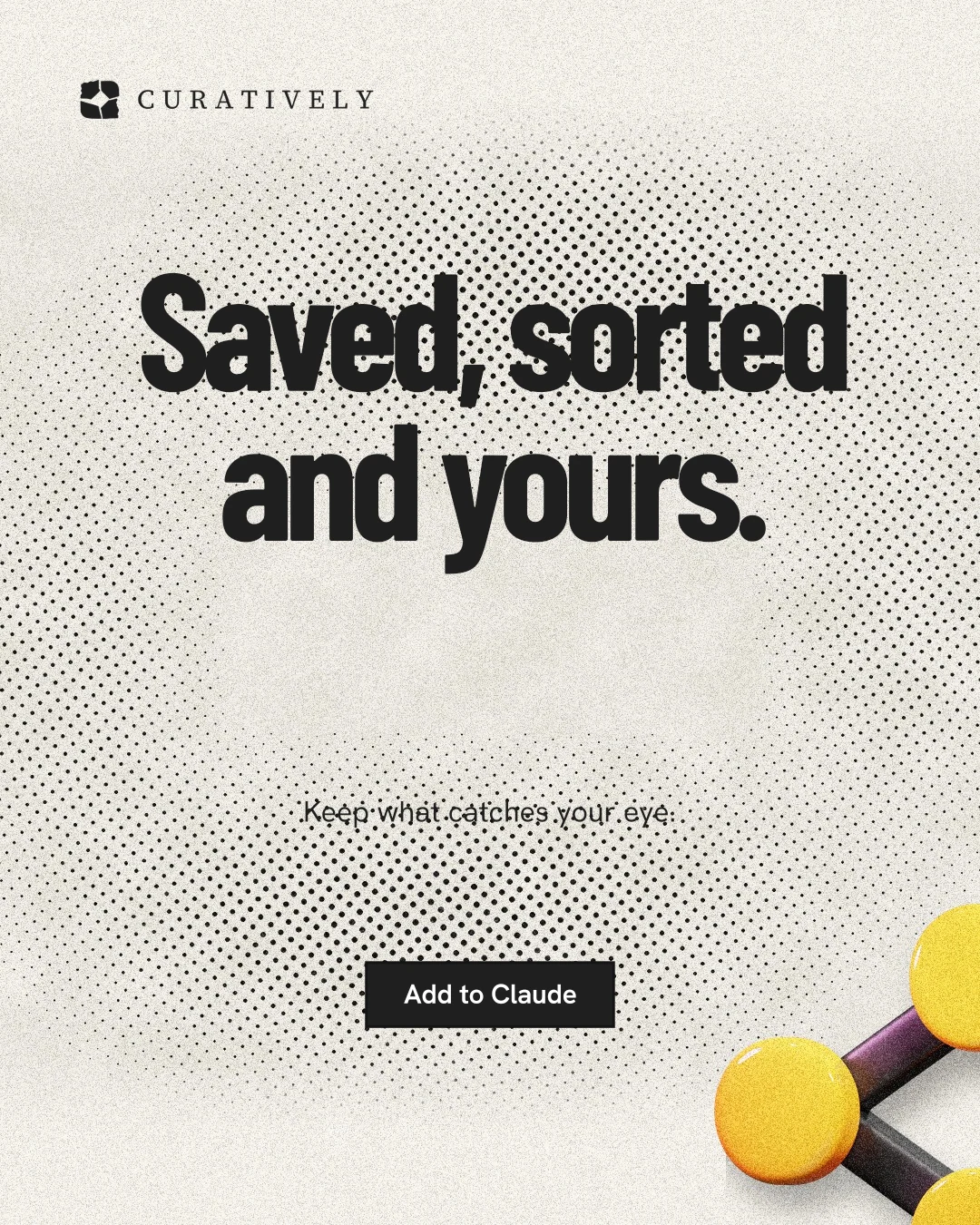 Instagram portrait post for Curatively: "Saved, sorted and yours." Ink sticker style, centred layout, light palette in yellow, white, grey.