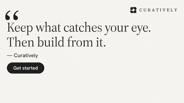 Landscape graphic for Curatively: "Keep what catches your eye. Then build from it." Data card style, quote layout, light palette in white, grey.
