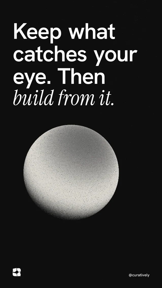 Instagram story for Curatively: "Keep what catches your eye. Then build from it." Auto 9x16 style, technique:shader field layout, dark palette in black, grey.