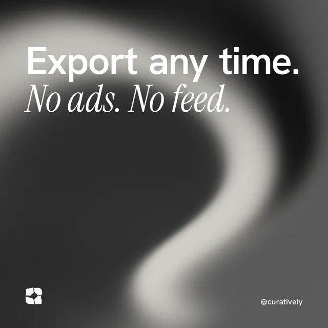 Instagram post for Curatively: "Export any time. No ads. No feed." Auto 1x1 style, technique:shader field layout, dark palette in black, grey.
