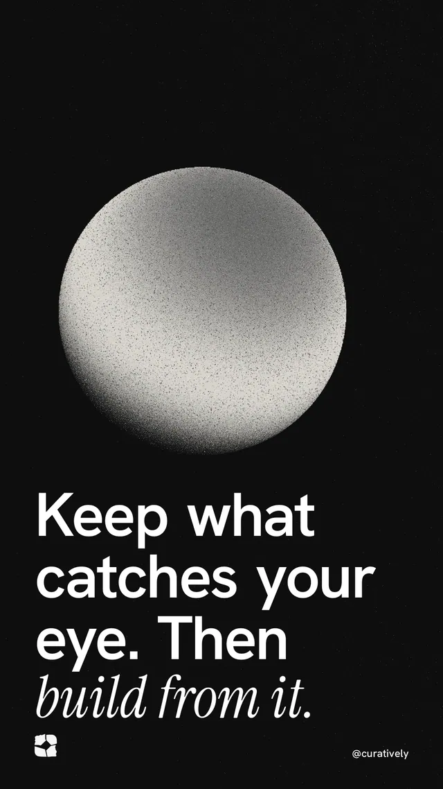 Instagram story for Curatively: "Keep what catches your eye. Then build from it." Auto 9x16 style, technique:shader field layout, dark palette in black, grey.