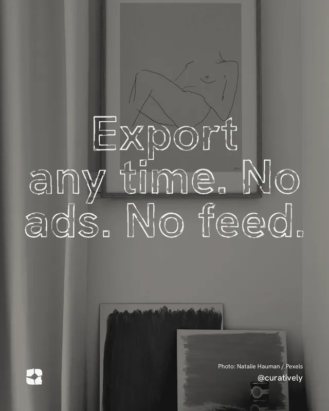 Instagram portrait post for Curatively: "Export any time. No ads. No feed." Scribble style, technique:raster type fx layout, dark palette in grey, black.