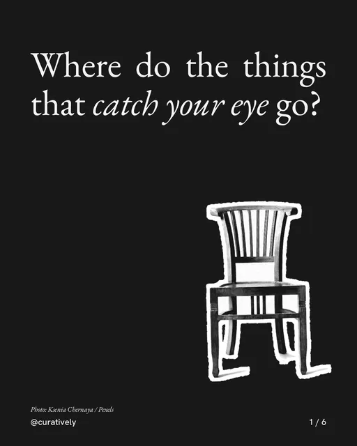 Carousel for Curatively: "Where do the things that catch your eye go?". Cutout essay, 6 slides, dark palette.