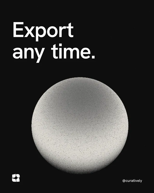 Instagram portrait post for Curatively: "Export any time." Auto 4x5 style, technique:shader field layout, dark palette in black, grey.