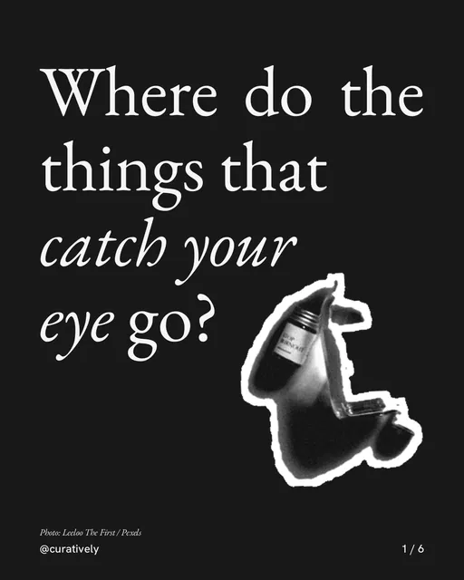 Carousel for Curatively: "Where do the things that catch your eye go?". Cutout essay, 6 slides, dark palette.