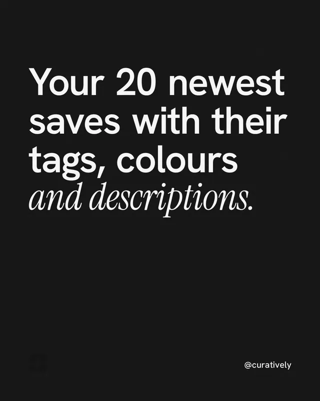 Instagram portrait post for Curatively: "Your 20 newest saves with their tags, colours and descriptions." Editorial style, technique:mixed type lockup layout, dark palette in black, grey.