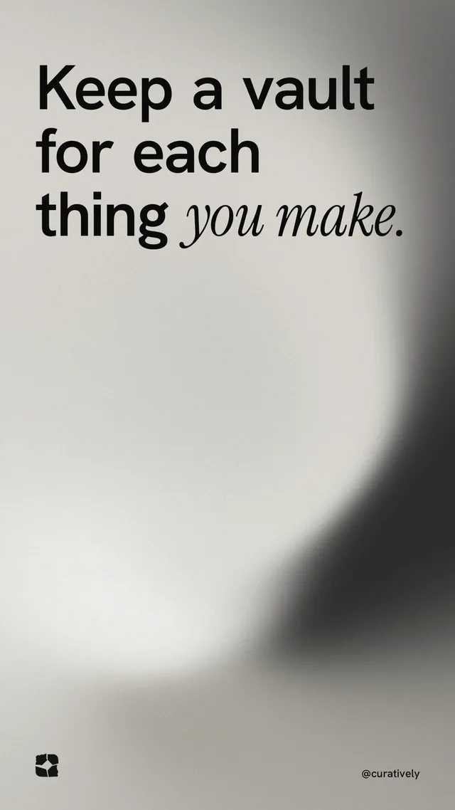 Instagram story for Curatively: "Keep a vault for each thing you make." Auto 9x16 style, technique:shader field layout, light palette in white, grey.