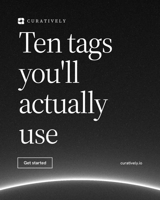 Instagram portrait post for Curatively: "Ten tags you'll actually use". Editorial style, poster layout, dark palette in black, grey.