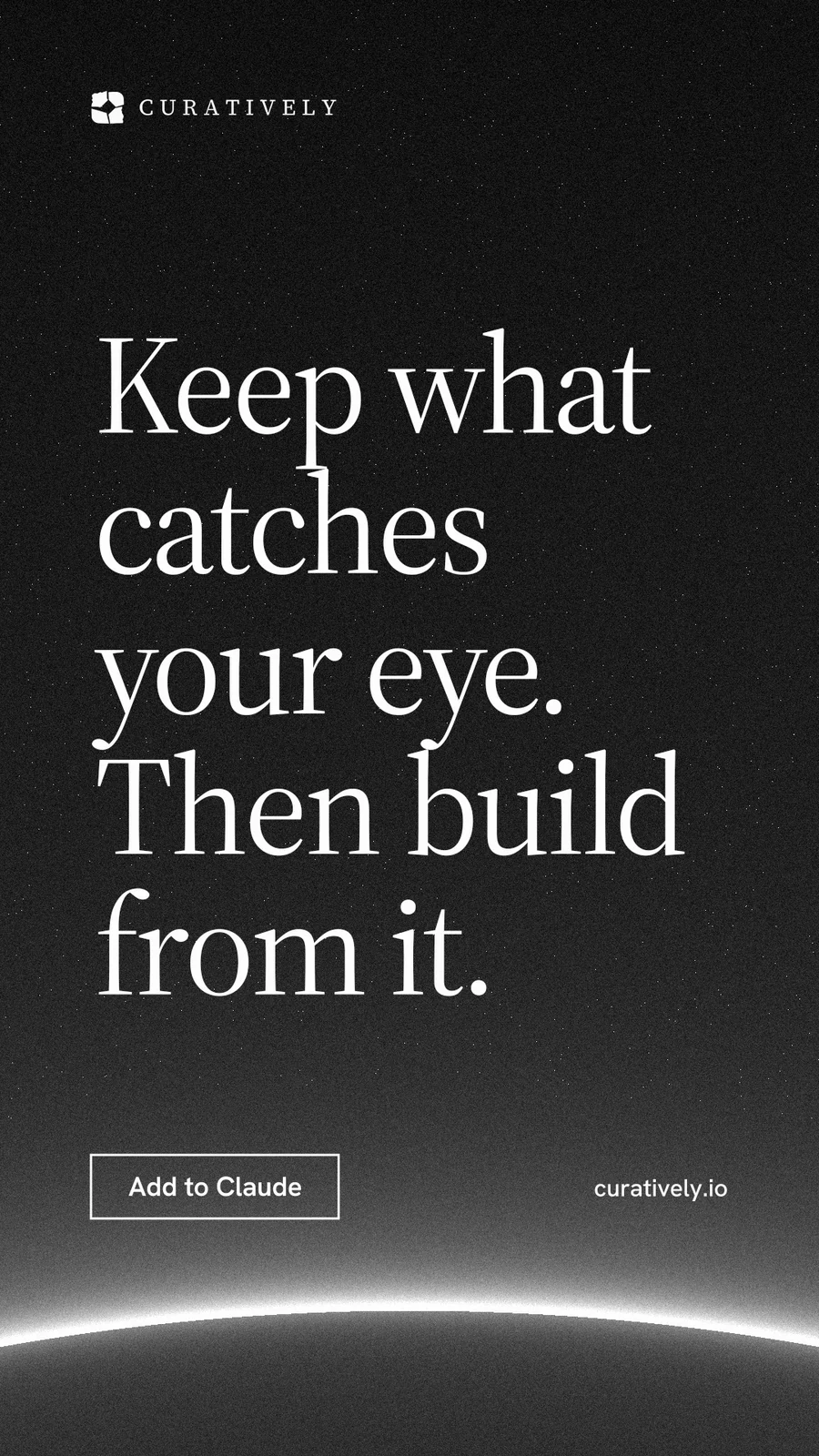 Instagram story for Curatively: "Keep what catches your eye. Then build from it." Editorial style, poster layout, dark palette in black, grey.