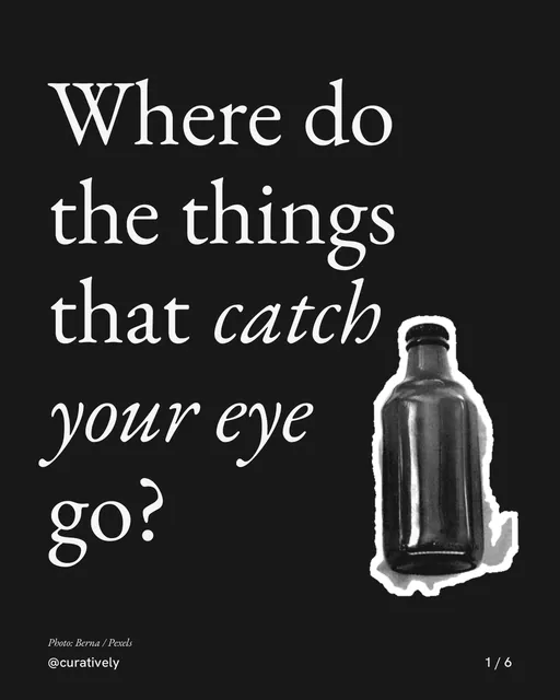 Carousel for Curatively: "Where do the things that catch your eye go?". Cutout essay, 6 slides, dark palette.