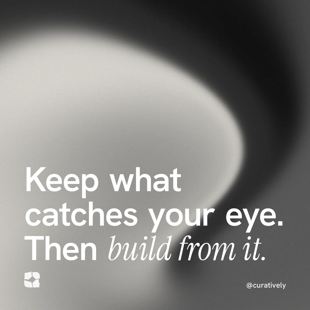 Instagram post for Curatively: "Keep what catches your eye. Then build from it." Auto 1x1 style, technique:shader field layout, light palette in grey, black, white.