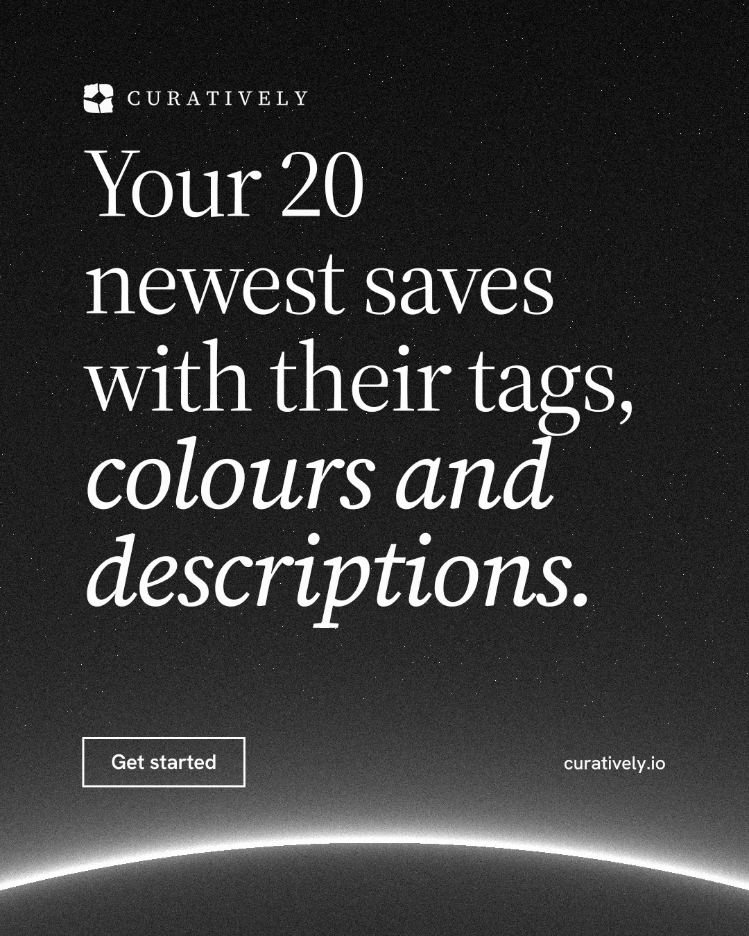 Instagram portrait post for Curatively: "Your 20 newest saves with their tags, colours and descriptions." Editorial style, poster layout, dark palette in black, grey.