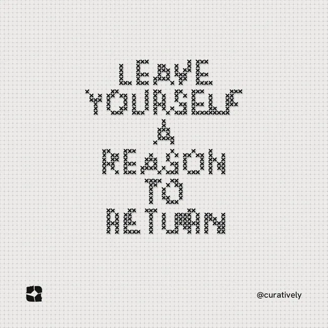 Instagram post for Curatively: "Leave yourself a reason to return". Stitch style, technique:raster type fx layout, light palette in white, grey.
