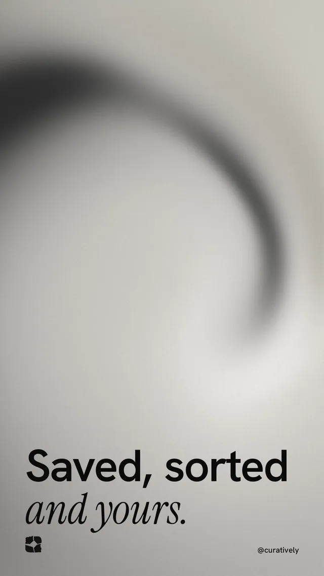 Instagram story for Curatively: "Saved, sorted and yours." Auto 9x16 style, technique:shader field layout, light palette in grey, white.