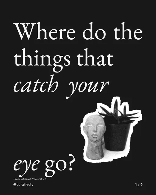 Carousel for Curatively: "Where do the things that catch your eye go?". Cutout essay, 6 slides, dark palette.