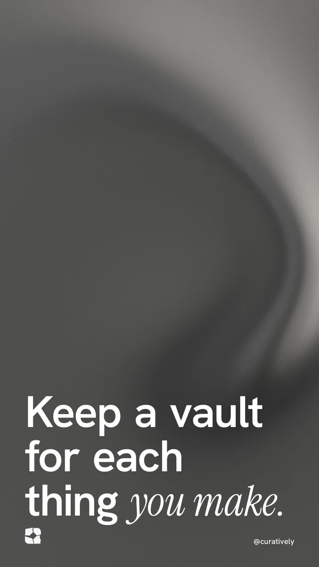 Instagram story for Curatively: "Keep a vault for each thing you make." Auto 9x16 style, technique:shader field layout, dark palette in grey.