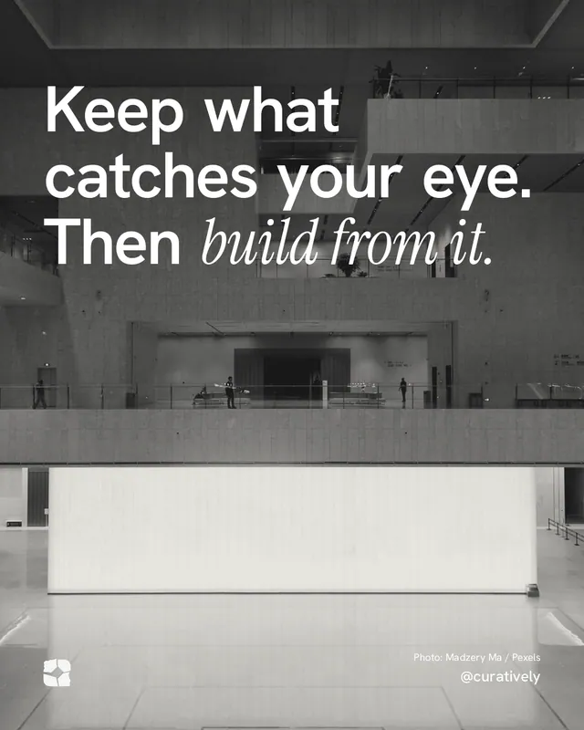 Instagram portrait post for Curatively: "Keep what catches your eye. Then build from it." Duotone style, technique:pexels ingredient layout, light palette in grey, black, white.