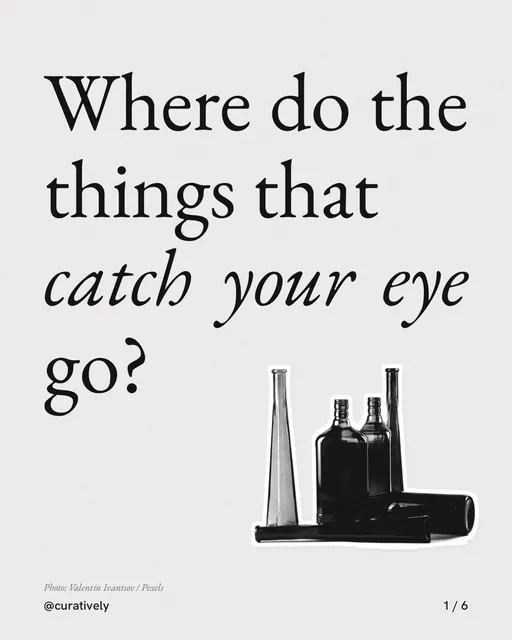 Carousel for Curatively: "Where do the things that catch your eye go?". Cutout essay, 6 slides, light palette.