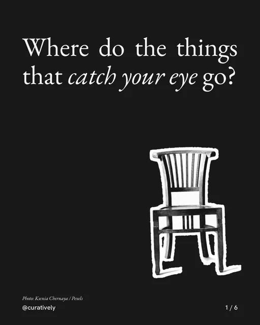 Carousel for Curatively: "Where do the things that catch your eye go?". Cutout essay, 6 slides, dark palette.