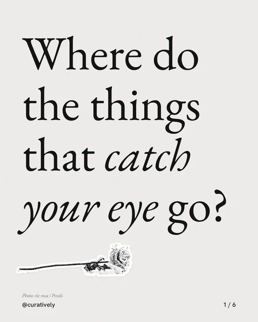 Carousel for Curatively: "Where do the things that catch your eye go?". Cutout essay, 6 slides, light palette.