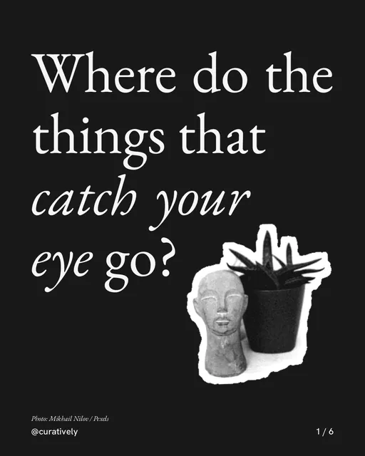 Carousel for Curatively: "Where do the things that catch your eye go?". Cutout essay, 6 slides, dark palette.