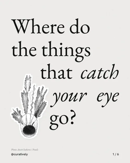 Carousel for Curatively: "Where do the things that catch your eye go?". Cutout essay, 6 slides, light palette.