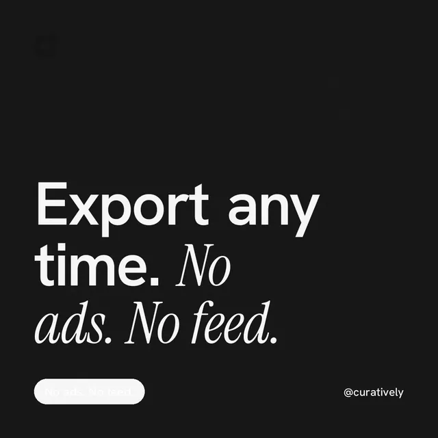 Instagram post for Curatively: "Export any time. No ads. No feed." Caption style, technique:mixed type lockup layout, dark palette in black, grey.