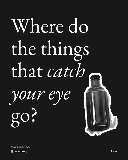 Carousel for Curatively: "Where do the things that catch your eye go?". Cutout essay, 6 slides, dark palette.