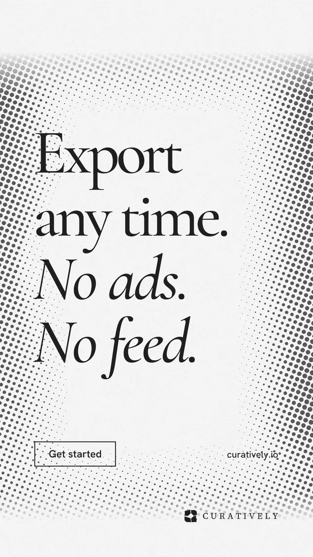 Instagram story for Curatively: "Export any time. No ads. No feed." Editorial style, poster layout, light palette in white, grey.