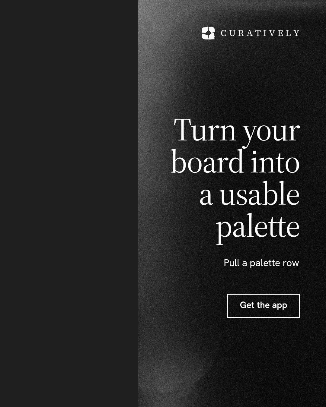 Instagram portrait post for Curatively: "Turn your board into a usable palette". Dark deco style, right layout, dark palette in black, grey.