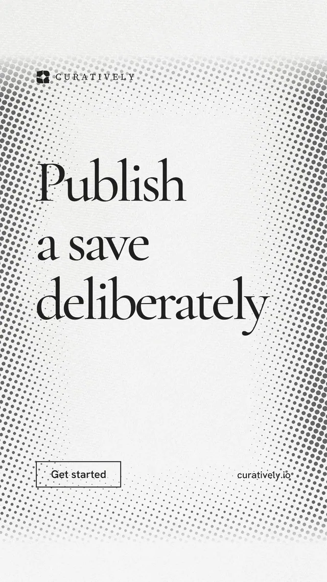 Instagram story for Curatively: "Publish a save deliberately". Editorial style, poster layout, light palette in white, grey.