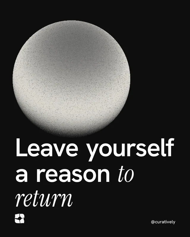 Instagram portrait post for Curatively: "Leave yourself a reason to return". Auto 4x5 style, technique:shader field layout, dark palette in black, grey.