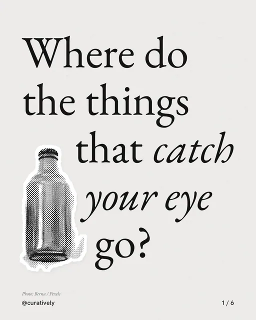 Carousel for Curatively: "Where do the things that catch your eye go?". Cutout essay, 6 slides, light palette.