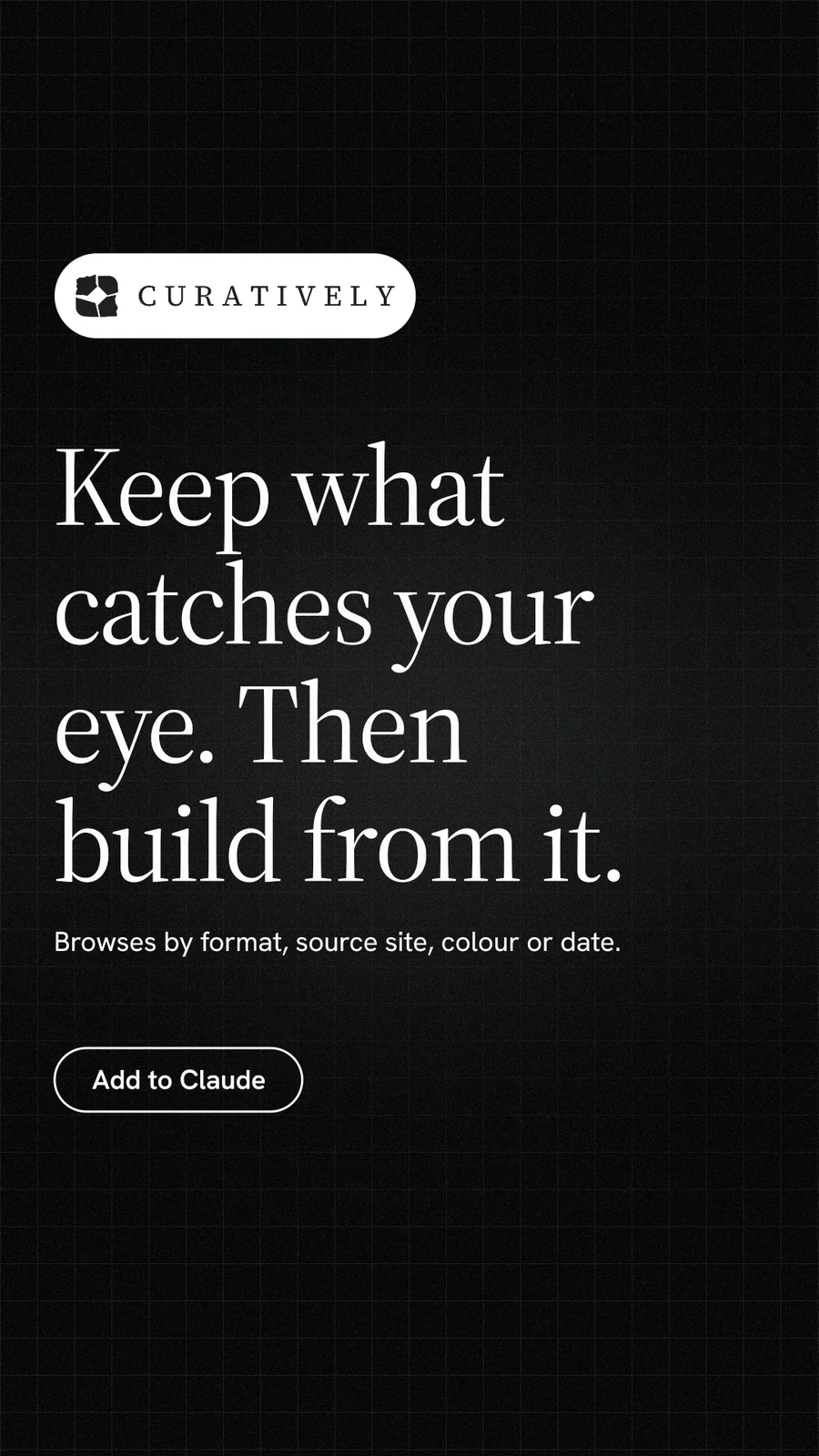 Instagram story for Curatively: "Keep what catches your eye. Then build from it." Phosphor atlas style, announce layout, dark palette in black, grey.