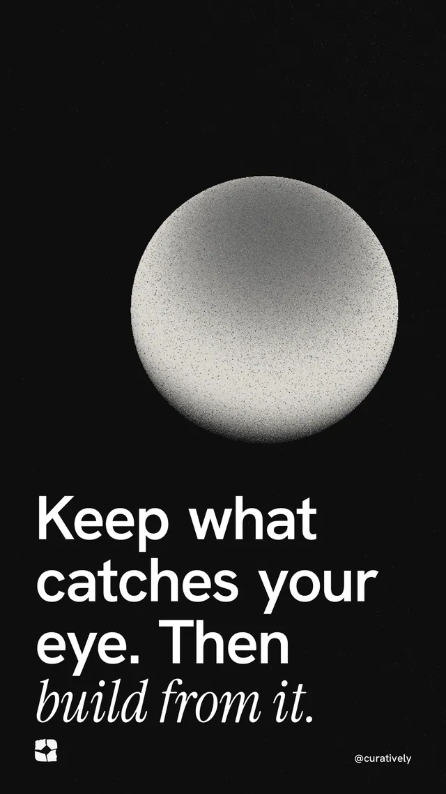 Instagram story for Curatively: "Keep what catches your eye. Then build from it." Auto 9x16 style, technique:shader field layout, dark palette in black, grey.