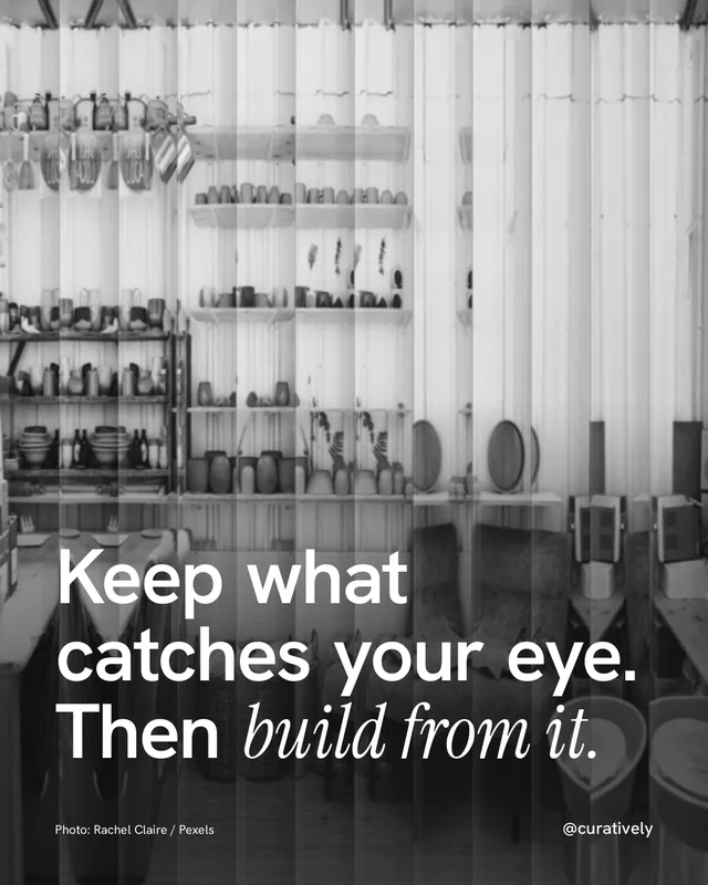 Instagram portrait post for Curatively: "Keep what catches your eye. Then build from it." Photo style, technique:fluted glass layout, light palette in black, grey, white.