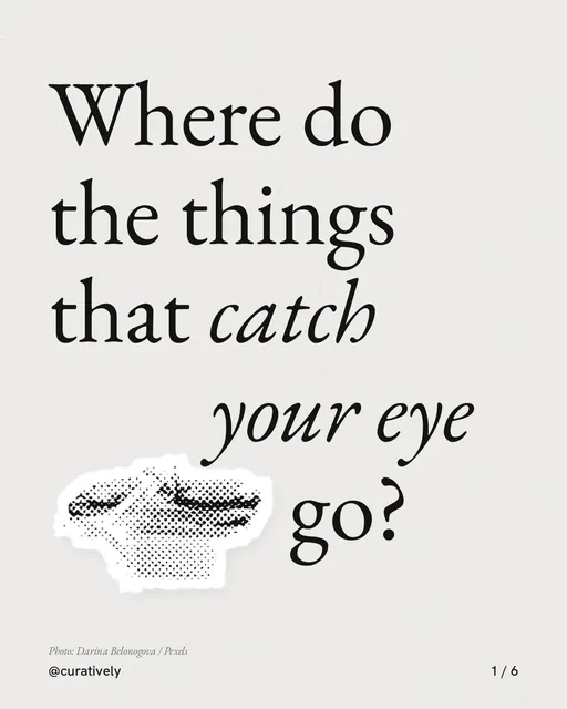 Carousel for Curatively: "Where do the things that catch your eye go?". Cutout essay, 6 slides, light palette.