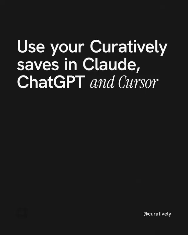 Instagram portrait post for Curatively: "Use your Curatively saves in Claude, ChatGPT and Cursor". Editorial style, technique:mixed type lockup layout, dark palette in black.