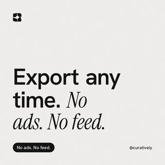Instagram post for Curatively: "Export any time. No ads. No feed." Caption style, technique:mixed type lockup layout, light palette in white, grey.